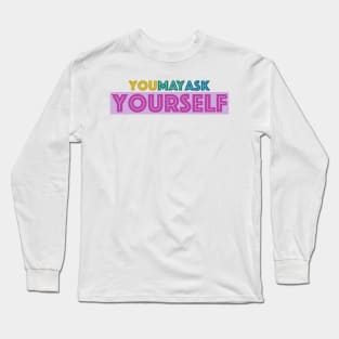 You May Ask Yourself Long Sleeve T-Shirt